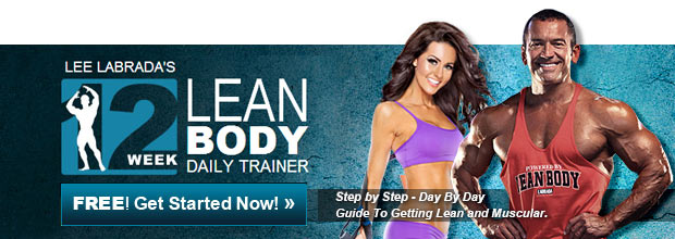 Lee Labrada's 12 Week Lean Body Daily Trainer - FREE! Get Started Now! Step by Step - Day by Day Guide To Getting Lean and Muscular