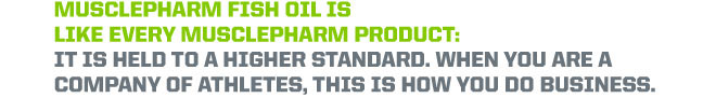 MusclePharm Fish Oil is like every MusclePharm Product: It is held to a higher standard. When you are a company of athletes, this is how you do business.