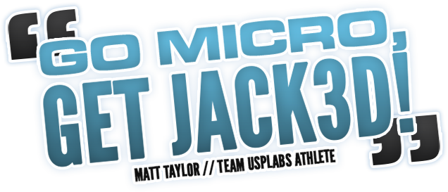 Go Micro. Get JACK3D. Matt Taylor//USPLabs Athlete