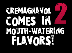Cremagnavol comes in 2 mouth-watering flavors!