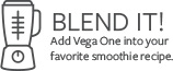 Blend it! Add vega one into your favorite smoothie recipe.